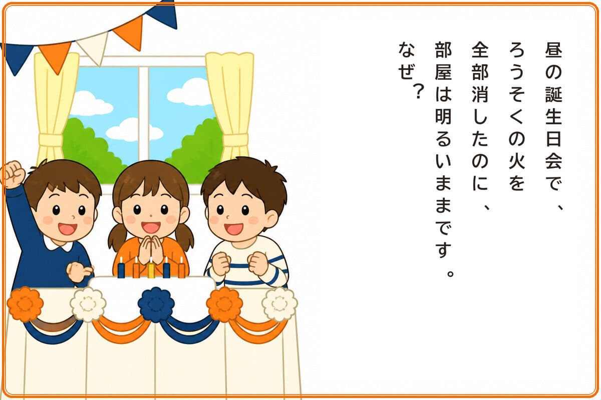 昼の誕生日会で、ろうそくの火を全部消したのに、部屋は明るいままです。なぜ？