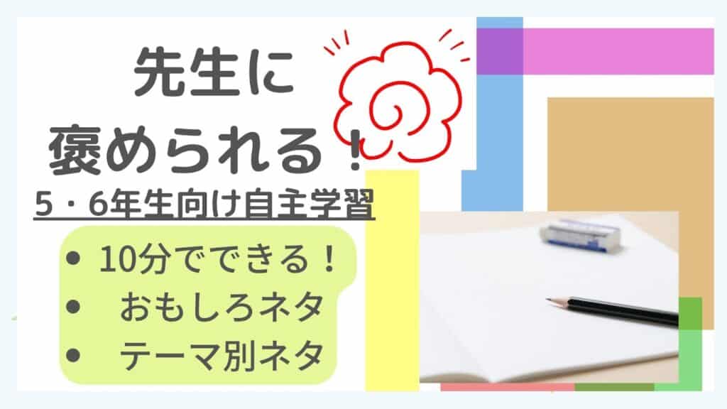 【小5小6】すごい先生に褒められる!10分でできる簡単な自主学習ネタ